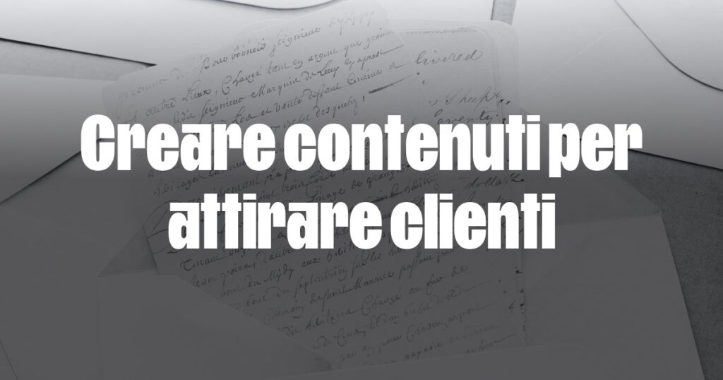 Creare contenuti per attirare clienti - Freelance Letters